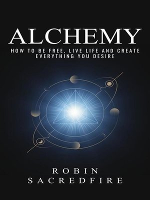 cover image of Alchemy--How to Be Free, Live Life and Create Everything You Desire